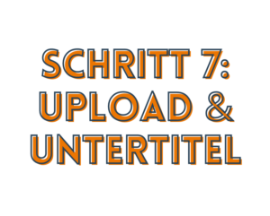 Schritt 7: Upload und Untertitel